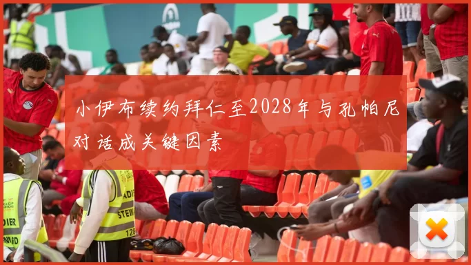 小伊布续约拜仁至2028年与孔帕尼对话成关键因素