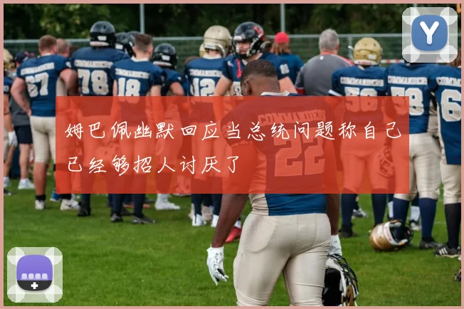 姆巴佩幽默回应当总统问题称自己已经够招人讨厌了